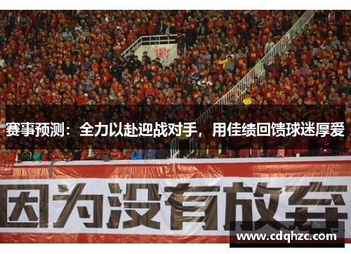 赛事预测:全力以赴迎战对手,用佳绩回馈球迷厚爱